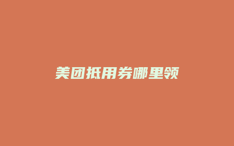 美团抵用券哪里领