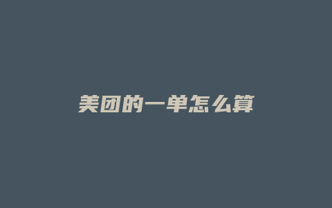美团的一单怎么算