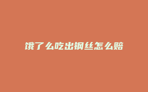 饿了么吃出钢丝怎么赔偿