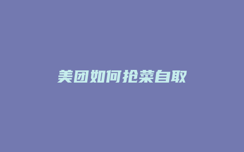 美团如何抢菜自取