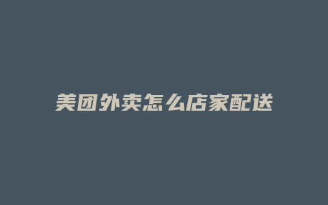 美团外卖怎么店家配送