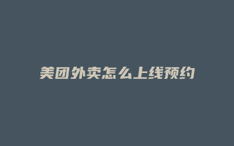 美团外卖怎么上线预约