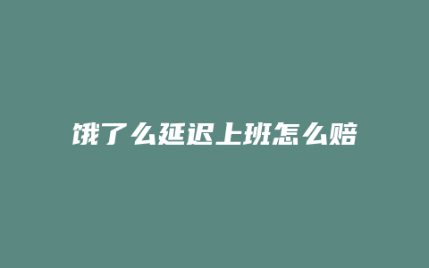 饿了么延迟上班怎么赔偿