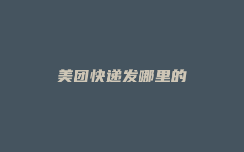 美团快递发哪里的