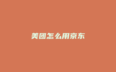 美团怎么用京东