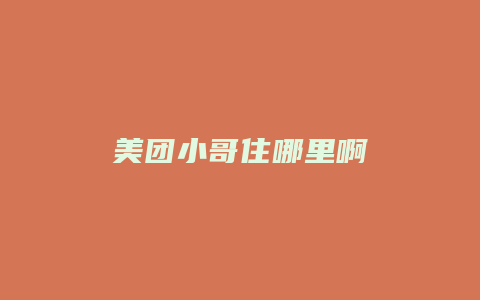 美团小哥住哪里啊