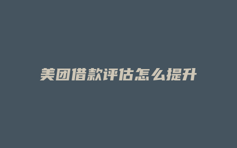 美团借款评估怎么提升