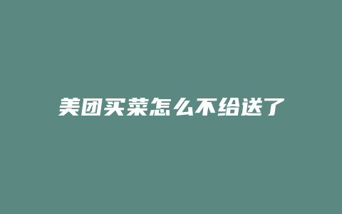 美团买菜怎么不给送了