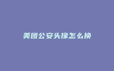 美团公安头像怎么换