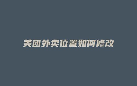 美团外卖位置如何修改