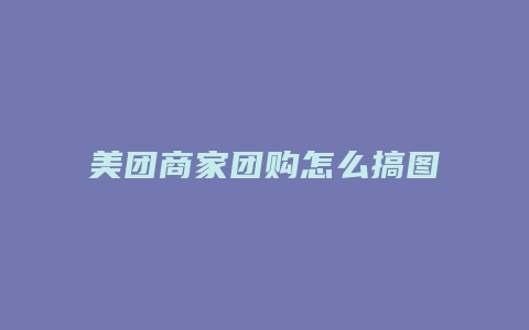 美团商家团购怎么搞图片