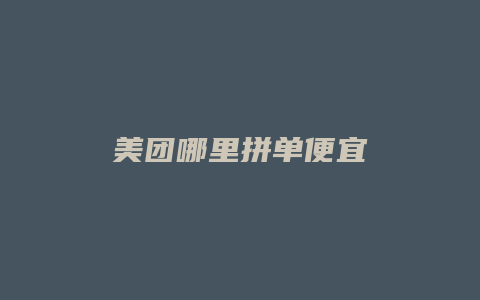 美团哪里拼单便宜