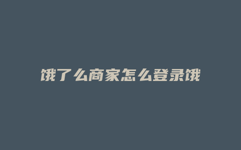 饿了么商家怎么登录饿了么
