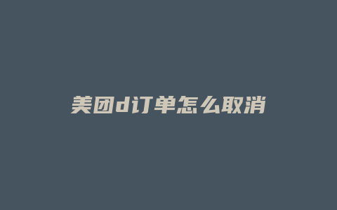 美团d订单怎么取消