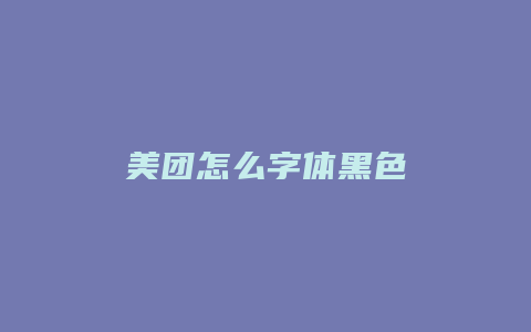 美团怎么字体黑色