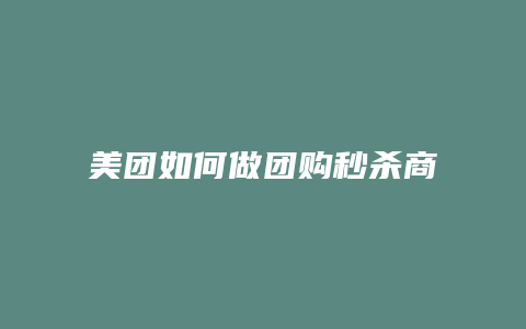美团如何做团购秒杀商家