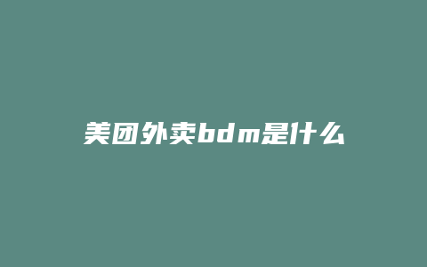 美团外卖bdm是什么