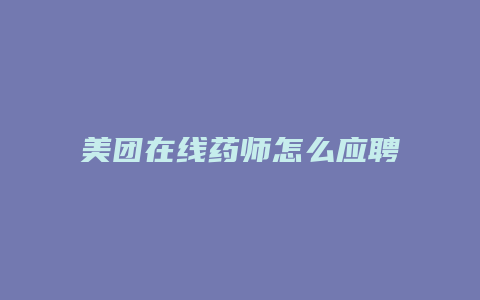美团在线药师怎么应聘