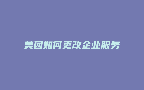 美团如何更改企业服务
