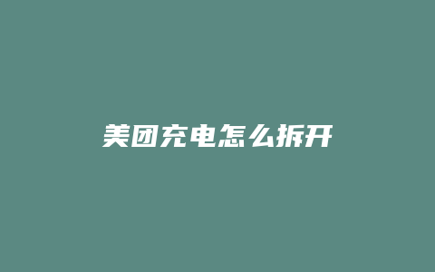 美团充电怎么拆开