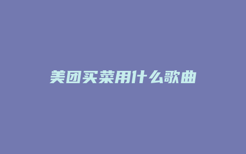 美团买菜用什么歌曲