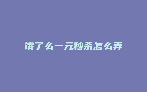 饿了么一元秒杀怎么弄