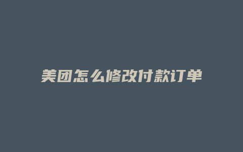 美团怎么修改付款订单