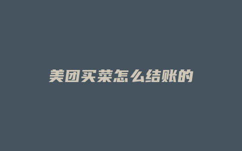 美团买菜怎么结账的