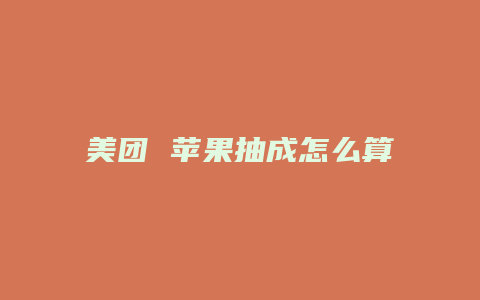 美团 苹果抽成怎么算