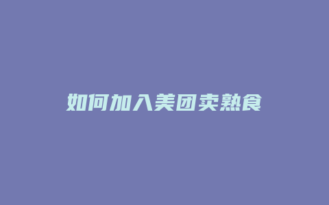 如何加入美团卖熟食