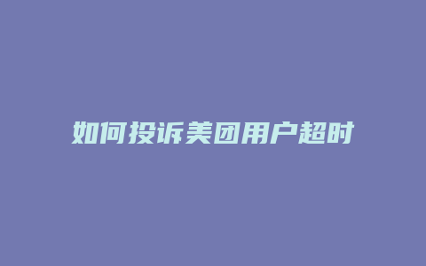 如何投诉美团用户超时