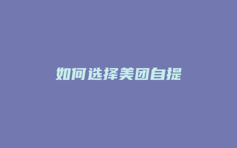 如何选择美团自提