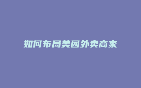 如何布局美团外卖商家