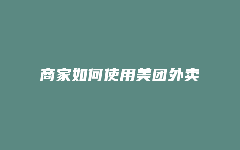 商家如何使用美团外卖
