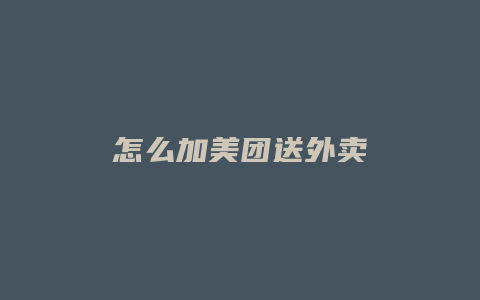 怎么加美团送外卖