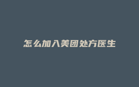 怎么加入美团处方医生