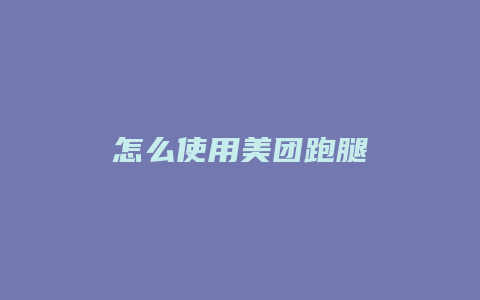 怎么使用美团跑腿