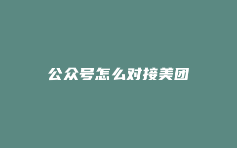公众号怎么对接美团