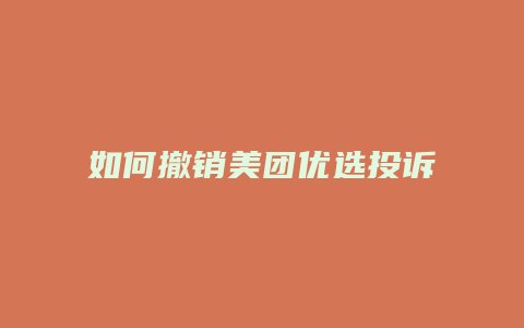 如何撤销美团优选投诉