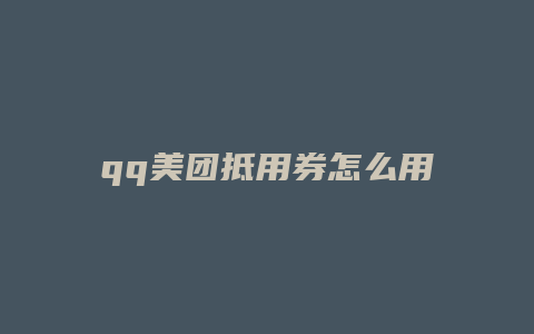 qq美团抵用券怎么用