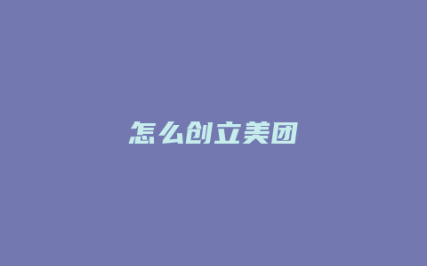 怎么创立美团