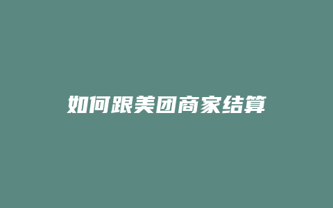 如何跟美团商家结算
