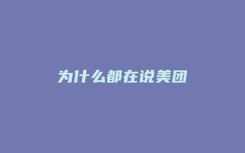 为什么都在说美团