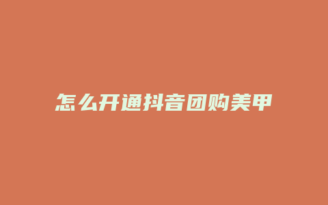 怎么开通抖音团购美甲团购