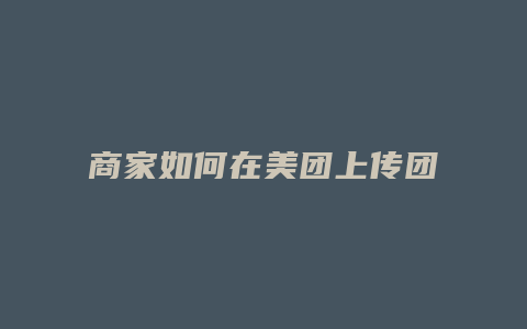商家如何在美团上传团购
