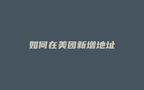 如何在美团新增地址