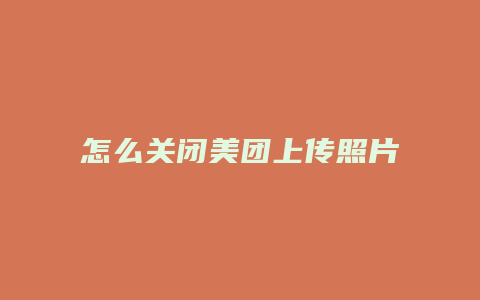 怎么关闭美团上传照片