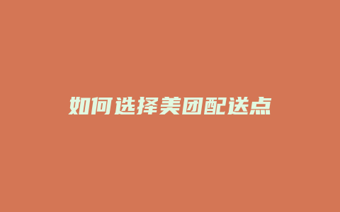 如何选择美团配送点