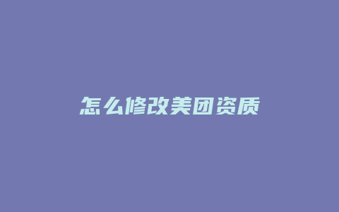 怎么修改美团资质