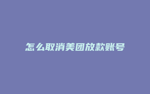 怎么取消美团放款账号